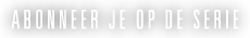 Abonneer je op de serie